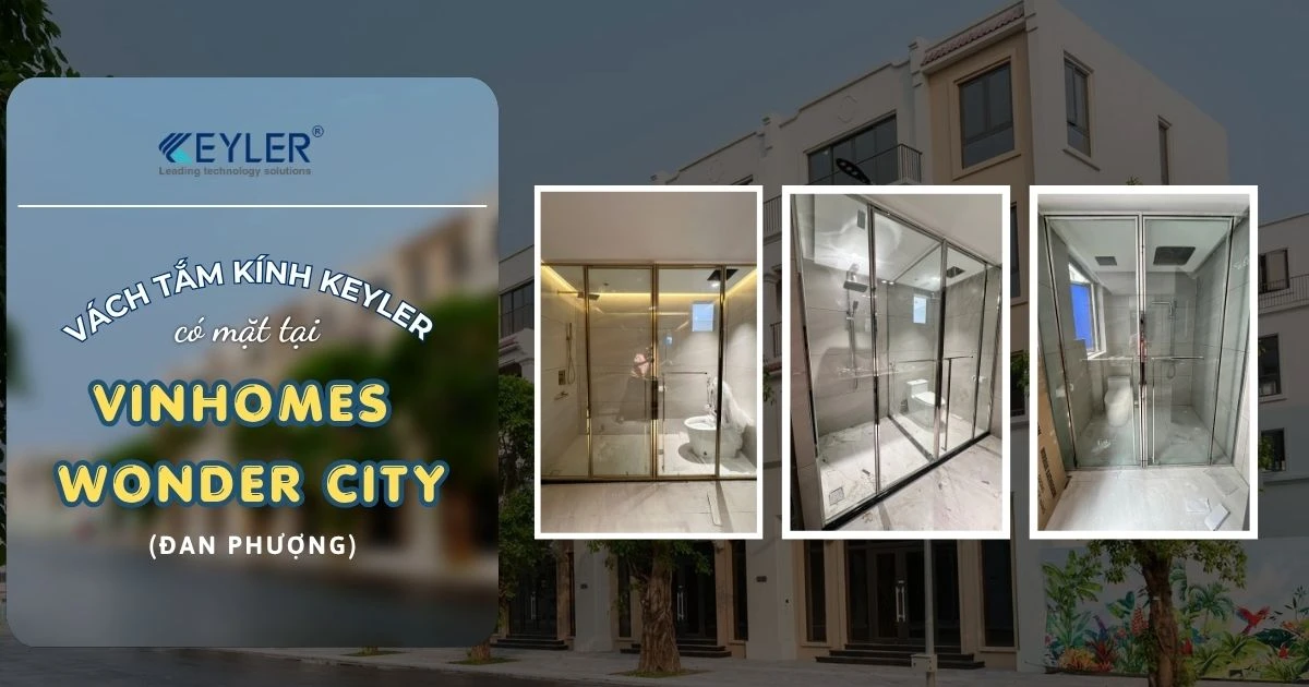 VÁCH TẮM KÍNH KEYLER CÓ MẶT TẠI NHÀ MẪU VINHOMES WONDER CITY – ĐAN PHƯỢNG